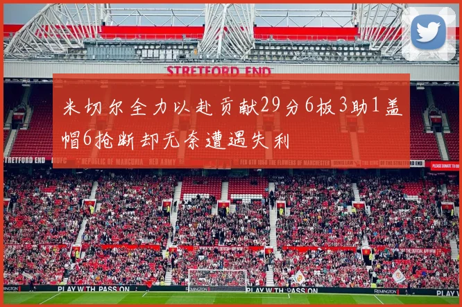 米切尔全力以赴贡献29分6板3助1盖帽6抢断却无奈遭遇失利